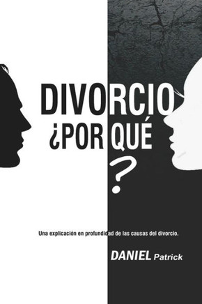 Divorcio ¿Por qué?: Una explicación en profundidad de las causas del divorcio.