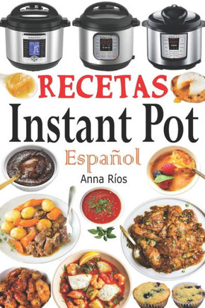 Recetas Instant Pot Español: Libro de cocina sana y gourmet con 75 recetas fáciles de preparar y deliciosas de disfrutar! Recetas gourmet en menos