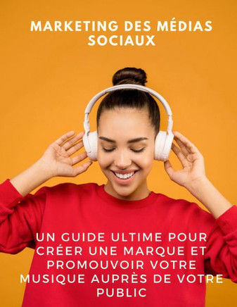 Marketing des médias sociaux: un guide ultime pour créer une marque et promouvoir votre musique auprès de votre public
