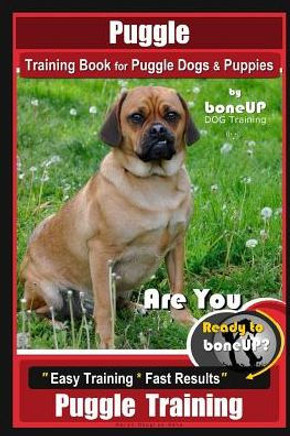 Puggle Training Book For Puggle Dogs & Puppies By Boneup Dog Training: Are You Ready To Bone Up? Easy Training * Fast Results, Puggle Training