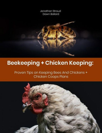 Beekeeping + Chicken Keeping: Proven Tips On Keeping Bees And Chickens + Chicken Coops Plans
