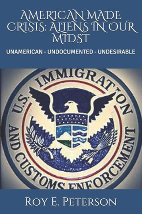 American Made Crisis: Aliens In Our Midst: Unamerican - Undocumented - Undesirable