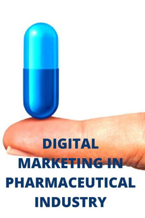 Digital Marketing in Pharmaceutical Industry: Pharma Digital Marketing