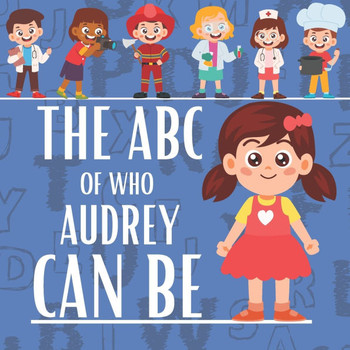 The ABC of who Audrey can be: Personalised Children's Book (Girl 1)