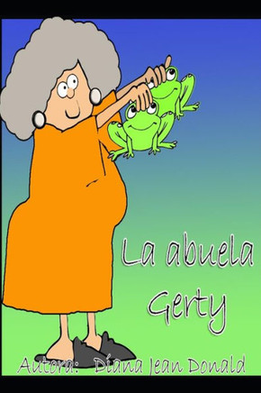 La Abuela Gerty: Una Abuela Muy Particular!! (Spanish Edition)