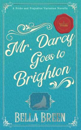 Mr. Darcy Goes To Brighton: A Pride And Prejudice Variation Novella (Pride And Prejudice Variations)