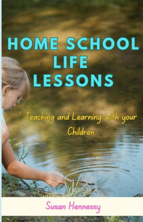 Homeschool Life Lessoons: Teaching and Learning with your Children