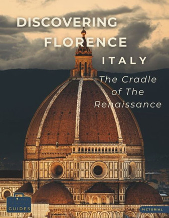 Discovering Florence - Italy - The Cradle of The Renaissance: A Visual Journey Through Florence - Stunning Pictorials of Florence's Top Landmarks and