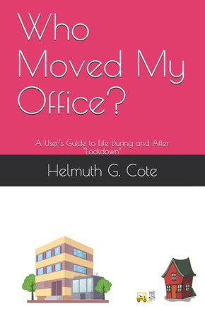 Who Moved My Office?: A User's Guide to Life During and After Lockdown