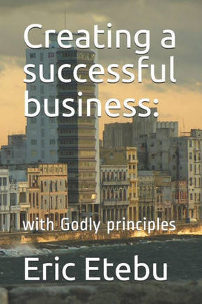 Creating a successful business: : with Godly principles