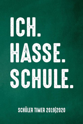 Ich. Hasse. Schule. Sch?ler Timer 2019/20: F?r Das Schuljahr 2019/20 Mit Ferien F?r Deutschland Und ?Sterreich, Stundenplan, Terminen, T?glichem ... Des Schul-Alltags (German Edition)