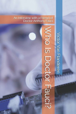 Who Is Doctor Fauci?: An Interview with a Friend of Doctor Anthony Fauci