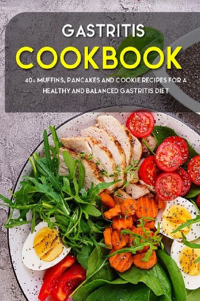 Gastritis Cookbook: 40 Muffins, Pancakes and Cookie recipes for a healthy and balanced Gastritis diet