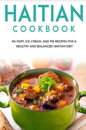 Haitian Cookbook: 40?, Ice-Cream, and Pie recipes for a healthy and balanced Haitian diet