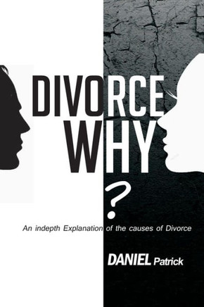 Divorce why?: An in-depth explanation of the causes of divorce.
