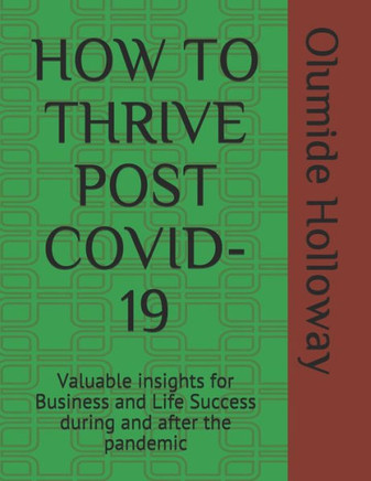 How to Thrive Post Covid-19: Valuable insights for Business and Life Success during and after the pandemic
