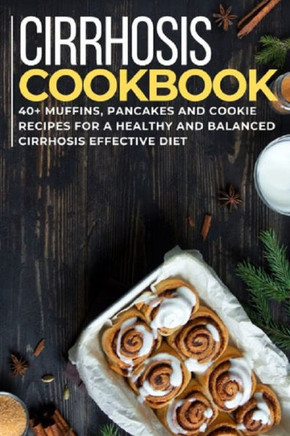 Cirrhosis Cookbook: 40 Muffins, Pancakes and Cookie recipes for a healthy and balanced Cirrhosis effective diet