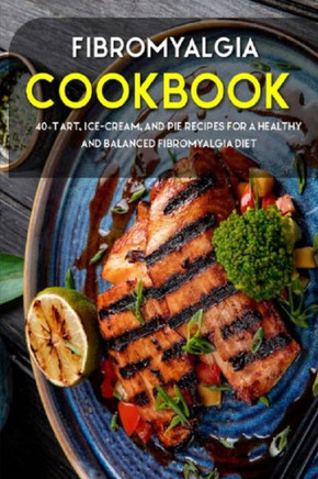 Fibromyalgia Cookbook: 40?, Ice-Cream, and Pie recipes for a healthy and balanced Fibromyalgia diet