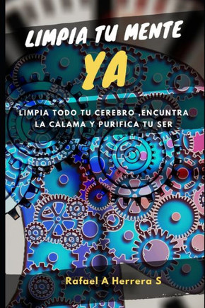 Libera tu mente YA: Limpia todo tu cerebro, encuentra la calma y purifica tu ser