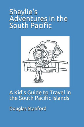 Shaylie's Adventures in the South Pacific: A Kid's Guide to Travel in the South Pacific Islands
