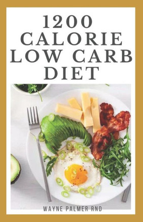 1200-Calorie Low Carb Diet: The Effective Guide On Calorie Meal Plans to Lose Weight Deliciously And Stay Healthy