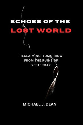 Echoes Of The Lost World: Reclaiming Tomorrow from The Ruins Of Yesterday
