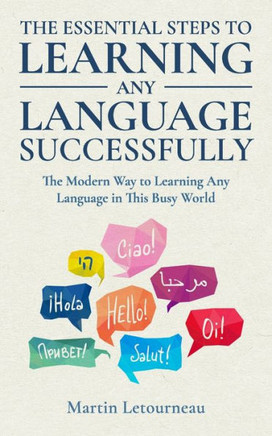 The Essential Steps to Learning Any Language Successfully: A Modern Way to Learn Any Language in This Busy World