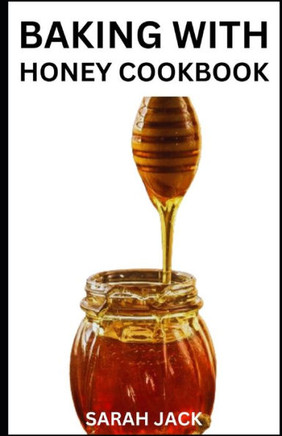 Baking with Honey Cookbook: Sweet and Wholesome Recipes for Natural Baking