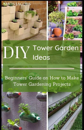 DIY Tower Garden Ideas: Beginners' Guide on How to Make Tower Gardening Projects