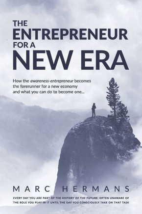 The Entrepreneur for a New Era: How the Awareness-entrepreneur becomes the forerunner for a new economy and what you can do to become one...