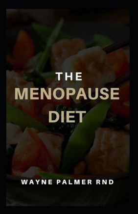 The Menopause Diet: The Natural Guide Of Diet For You At Menopause