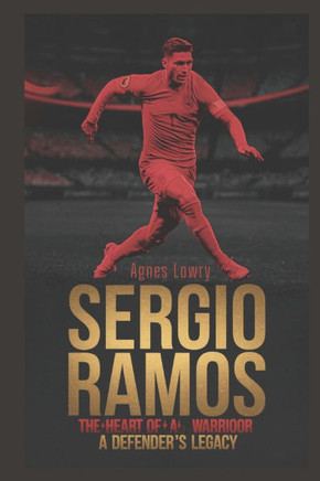 Sergio Ramos: The Heart of a Warrior - A Defender's Legacy