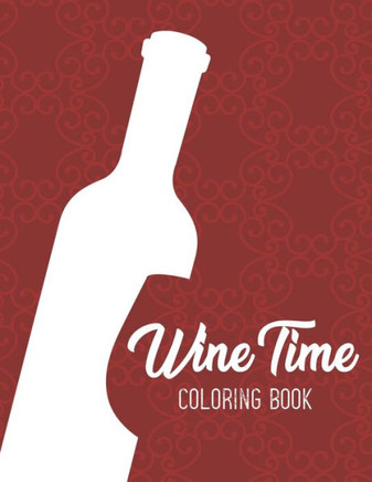 Wine Time Coloring Book: Relaxing Coloring Pages With Humorous Catchphrases, Calming Illustrations To Color For Adults