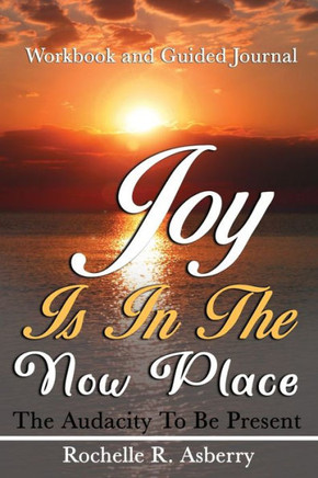 Joy is in the Now Place: Workbook & Guided Journal