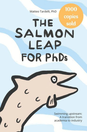 The Salmon Leap for PhDs: Swimming upstream: A transition from academia to industry