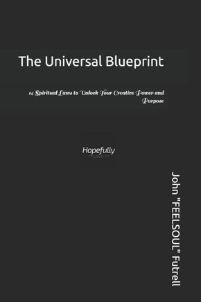 The Universal Blueprint: 14 Spiritual Laws to Unlock Your Creative Power and Purpose