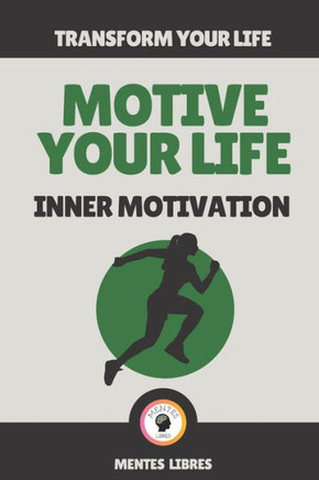 Motive Your Life-Inner Motivation: Transform your life!