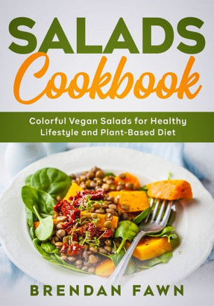 Salads Cookbook: Colorful Vegan Salads for Healthy Lifestyle and Plant-Based Diet