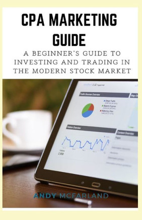 CPA Marketing Guide: A Beginner's Guide to Investing and Trading in the Modern Stock Market