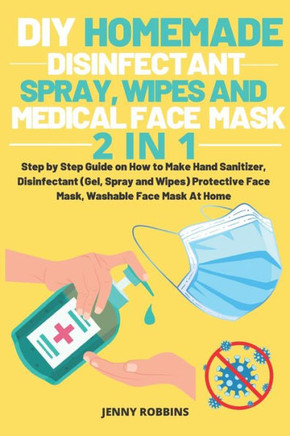 DIY Homemade Disinfectant Spray Wipes and Medical Face Mask: Step by Step Guide on How to Make Hand Sanitizer, Disinfectant (Gel, Spray and Wipes) Pro