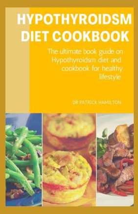 Hypothyroidsm Diet Cookbook: The ultimate book guide on hypothyroidsm diet and cookbook for healthy lifestyle