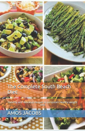 The Complete South Beach Diet: healthy and delicious recipes to jumpstart healthy weight loss