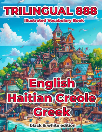Trilingual 888 English Haitian Creole Greek Illustrated Vocabulary Book: Help your child become multilingual with efficiency