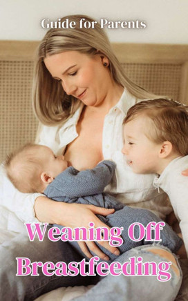 Weaning Off Breastfeeding: Guide for Parents