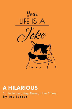 Your Life Is A Joke: A Hilarious Guide to Laughing Through the Chaos