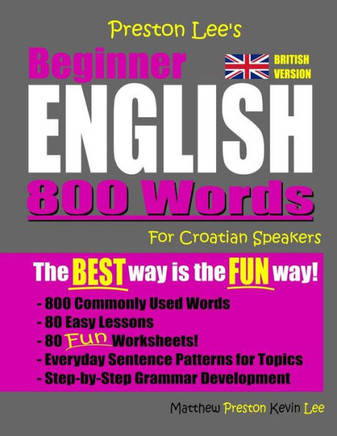 Preston Lee's Beginner English 800 Words For Croatian Speakers (British Version) (Preston Lee's English For Croatian Speakers (British Version))