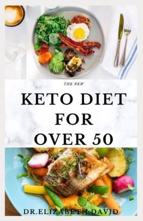 The New Keto Diet for Over 50: The Healthy Ketogenic Diet for Seniors to Lose Weight, Boost Energy, Prevent Diseases and Stay Healthy: Includes Meal