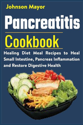 Pancreatitis Cookbook: Healing Diet Meal to Heal Small Intestine, Pancreas Inflammation and Restore Digestive Health