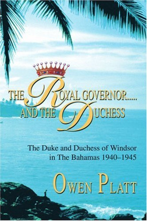 The Royal Governor.....And The Duchess: The Duke And Duchess Of Windsor In The Bahamas 1940-1945