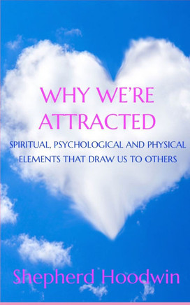 Why We're Attracted: Spiritual, Psychological and Physical Elements That Draw Us to Others